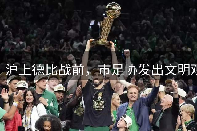 沪上德比战前，市足协发出文明观赛六大倡议
